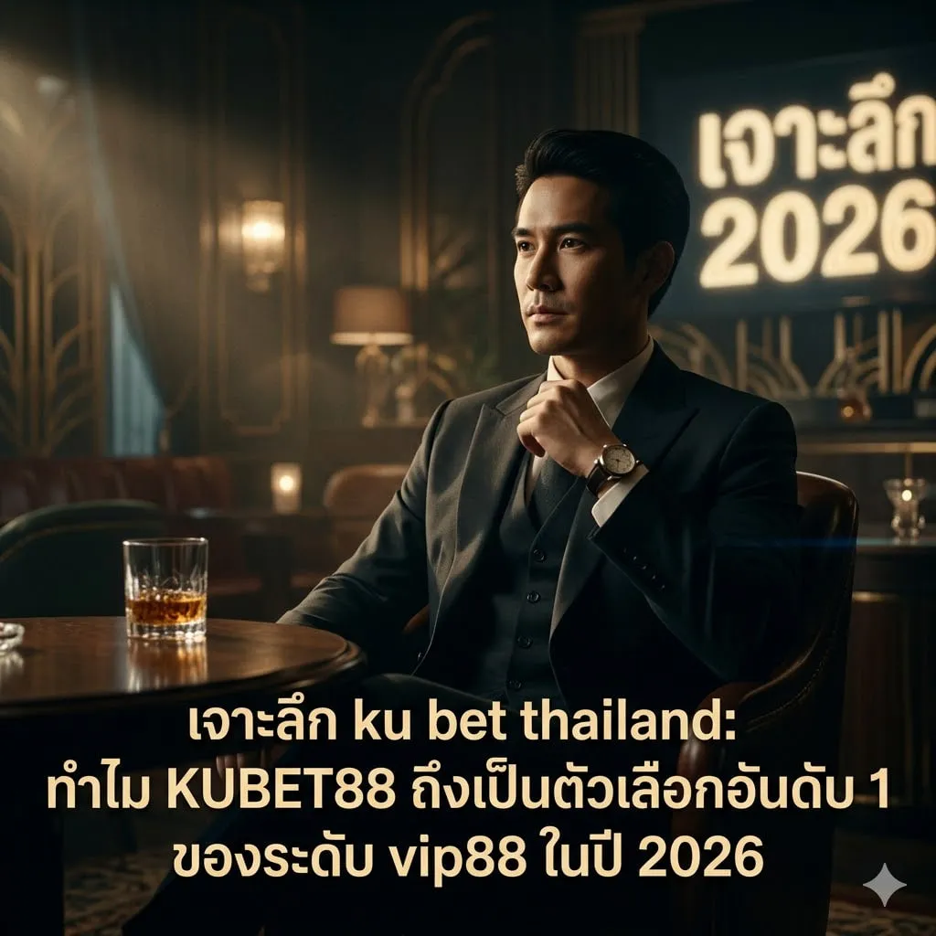 เจาะลึก ku bet thailand: ทำไม KUBET88 ถึงเป็นตัวเลือกอันดับ 1 ของระดับ vip88 ในปี 2026